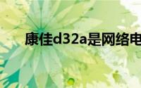 康佳d32a是网络电视吗（康佳D366）