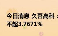 今日消息 久吾高科：股东南工大资产拟减持不超3.7671%