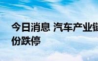 今日消息 汽车产业链个股大幅走低，嵘泰股份跌停