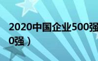 2020中国企业500强名单（2020中国企业500强）