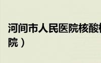 河间市人民医院核酸检测电话（河间市人民医院）