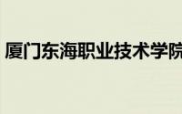 厦门东海职业技术学院（厦门东海职业学院）