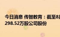 今日消息 传智教育：截至8月31日，已用4035.15万元回购298.52万股公司股份