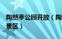 陶然亭公园开放（陶然亭公园 中国4A级旅游景区）