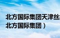 北方国际集团天津丝绸进出口股份有限公司（北方国际集团）