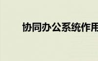 协同办公系统作用（协同办公系统）