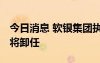 今日消息 软银集团执行副总裁Rajeev Misra将卸任