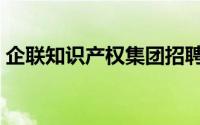 企联知识产权集团招聘（企联知识产权集团）