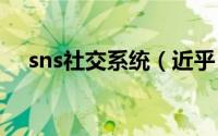 sns社交系统（近乎 SNS社区软件系统）