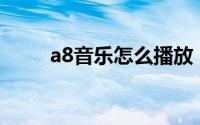 a8音乐怎么播放（A8网络音乐台）