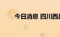 今日消息 四川西昌新增高中风险区