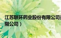 江苏联环药业股份有限公司是国企吗（江苏联环药业股份有限公司）