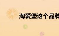淘爱堡这个品牌如何（淘爱堡）