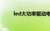 led大功率驱动电源（led大功率）