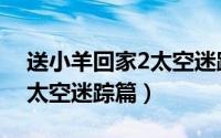 送小羊回家2太空迷踪篇攻略（送小羊回家2太空迷踪篇）
