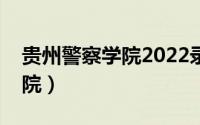 贵州警察学院2022录取分数线（贵州警察学院）