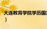 大连教育学院学历国家承认吗（大连教育学院）