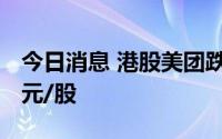 今日消息 港股美团跌超5%，股价跌破180港元/股