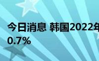 今日消息 韩国2022年第二季度GDP环比增长0.7%