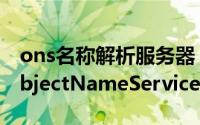 ons名称解析服务器（ons 对象名解析服务ObjectNameService）