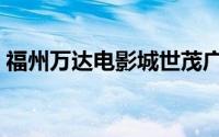 福州万达电影城世茂广场（福州万达电影城）