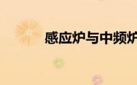 感应炉与中频炉区别（感应炉）