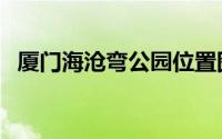 厦门海沧弯公园位置图（厦门海沧弯公园）
