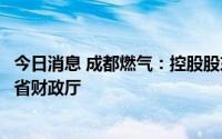 今日消息 成都燃气：控股股东10%国有股权无偿划转至四川省财政厅