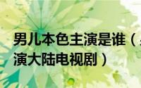 男儿本色主演是谁（男儿本色 2010年刘烨主演大陆电视剧）