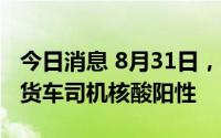 今日消息 8月31日，深圳口岸检测出3名跨境货车司机核酸阳性