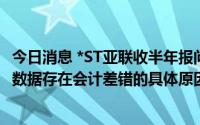 今日消息 *ST亚联收半年报问询函：要求说明2021年度财务数据存在会计差错的具体原因