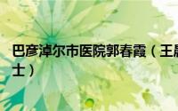 巴彦淖尔市医院郭春霞（王晨霞 巴彦淖尔市中医院心病科护士）
