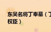 东吴名将丁奉墓（丁奉 三国时期吴国名将、权臣）