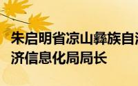 朱启明省凉山彝族自治州甘洛县发展改革和经济信息化局局长