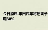 今日消息 丰田汽车将把售予零部件供应商的钢铁材料价格上调30%