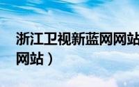 浙江卫视新蓝网网站（蓝天下 浙江卫视官方网站）