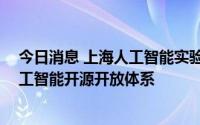 今日消息 上海人工智能实验室发布“OpenXLab浦源”人工智能开源开放体系