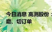 今日消息 高测股份：包揽印度最大光伏企业磨、切订单