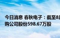 今日消息 春秋电子：截至8月31日，约5998.85万元累计回购公司股份598.67万股
