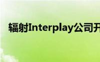 辐射Interplay公司开发角色扮演系列游戏