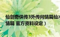 仙剑奇侠传3外传问情篇仙术分配（仙剑奇侠传外传三：问情篇 官方资料设定）