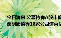 今日消息 公募持有A股市值近6万亿，隐形持有隆基绿能、药明康德等18家公司逾百亿元