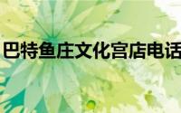 巴特鱼庄文化宫店电话（巴特鱼庄 建设路店）