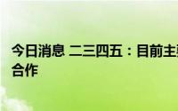 今日消息 二三四五：目前主要与三七互娱进行游戏业务联运合作