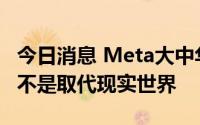 今日消息 Meta大中华区总裁梁幼莓：元宇宙不是取代现实世界