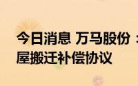 今日消息 万马股份：拟签订6266.18万元房屋搬迁补偿协议