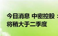 今日消息 中密控股：三季度疫情对公司影响将稍大于二季度