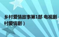 乡村爱情故事第1部 电视剧（乡村爱情故事 赵本山执导的乡村爱情剧）