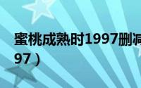 蜜桃成熟时1997删减完全版（蜜桃成熟时1997）