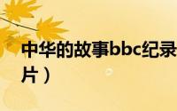中华的故事bbc纪录片（中国故事 BBC纪录片）